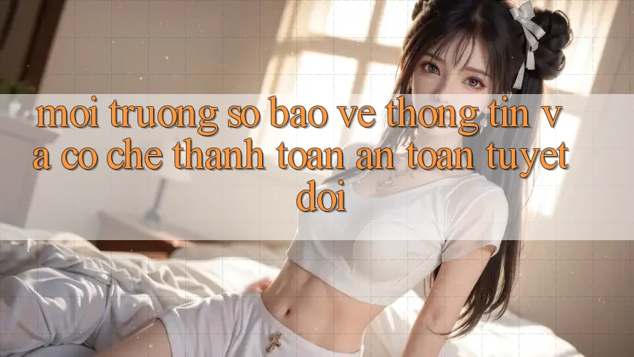 Môi trường số Bảo vệ thông tin Và Cơ Chế Thanh toán An Toàn Tuyệt Đối