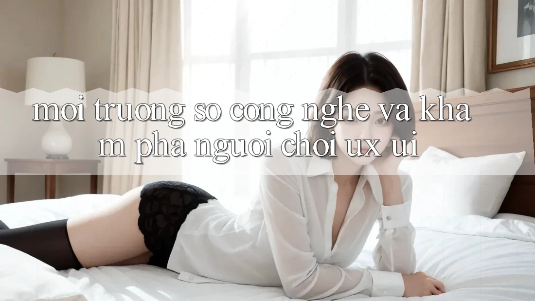 Môi trường số Công Nghệ Và Khám phá Người chơi (UX/UI)