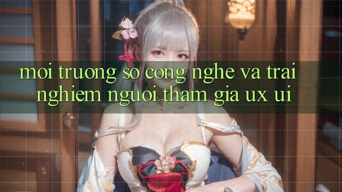 Môi trường số Công Nghệ Và Trải Nghiệm Người tham gia (UX/UI)