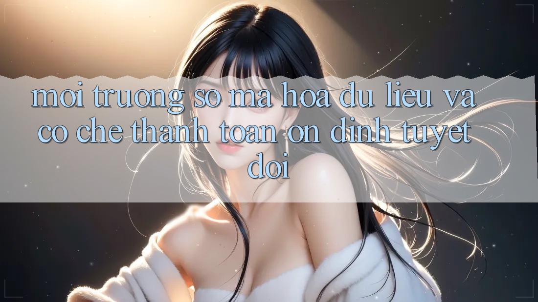 Môi trường số Mã hóa dữ liệu Và Cơ Chế Thanh toán Ổn định Tuyệt Đối