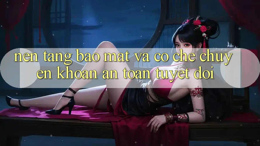Nền tảng Bảo Mật Và Cơ Chế Chuyển khoản An Toàn Tuyệt Đối