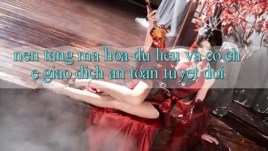 Nền tảng Mã hóa dữ liệu Và Cơ Chế Giao Dịch An Toàn Tuyệt Đối