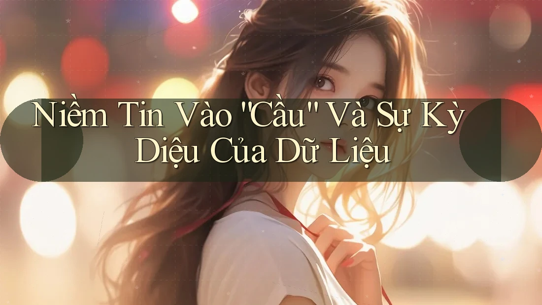 Niềm Tin Vào “Cầu” Và Sự Kỳ Diệu Của Dữ Liệu