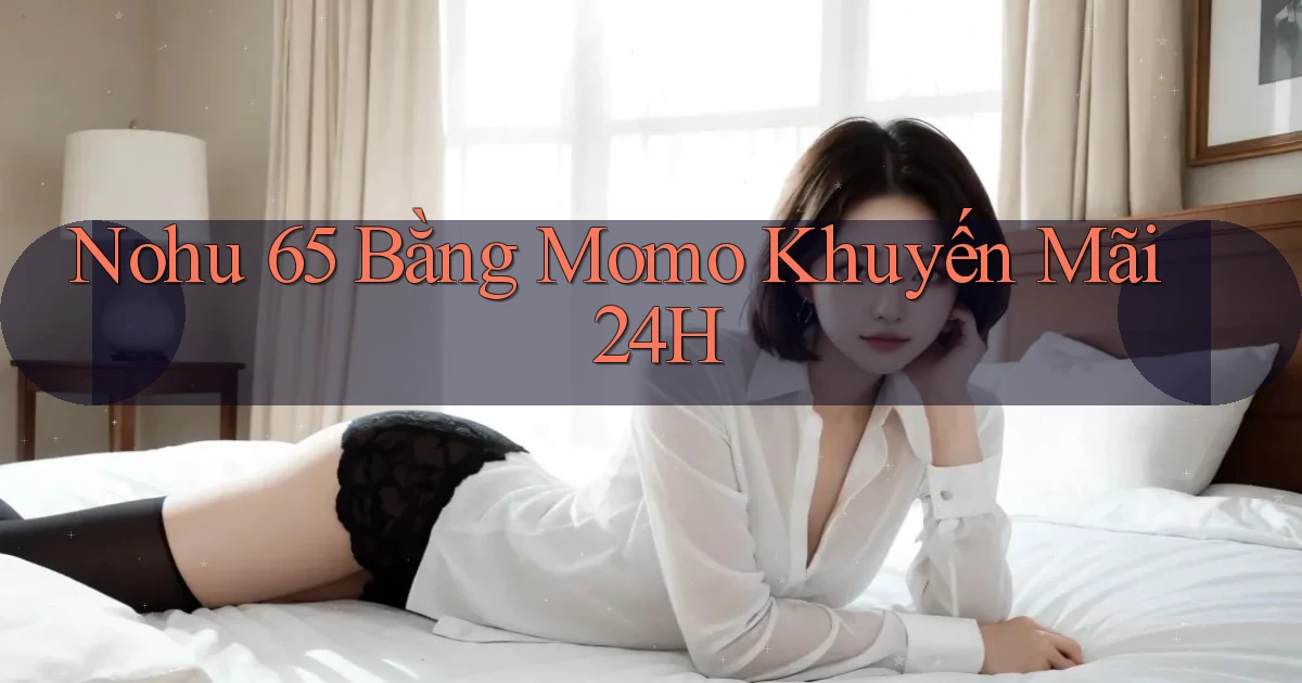nohu 65 bằng momo khuyến mãi 24h