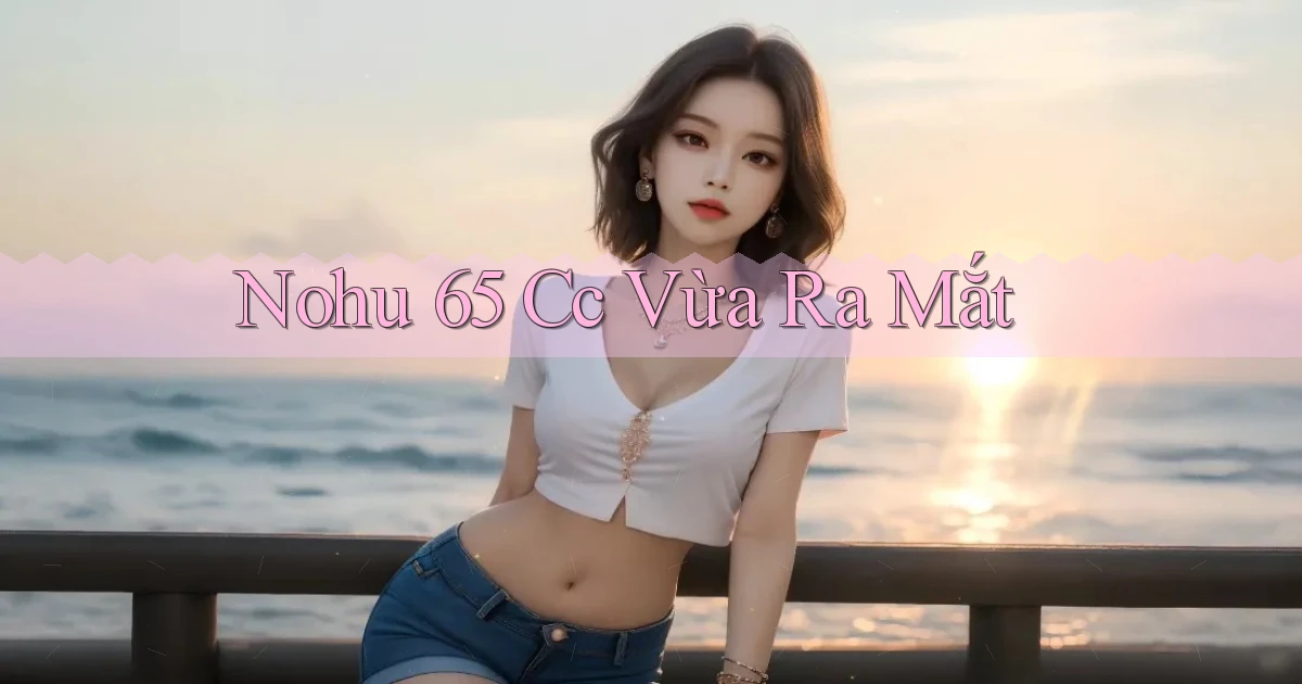 nohu 65 cc vừa ra mắt