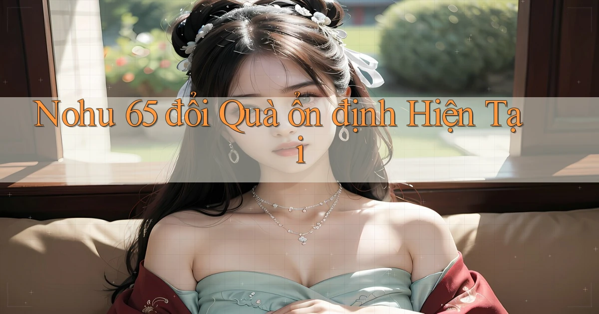 nohu 65 đổi quà ổn định hiện tại
