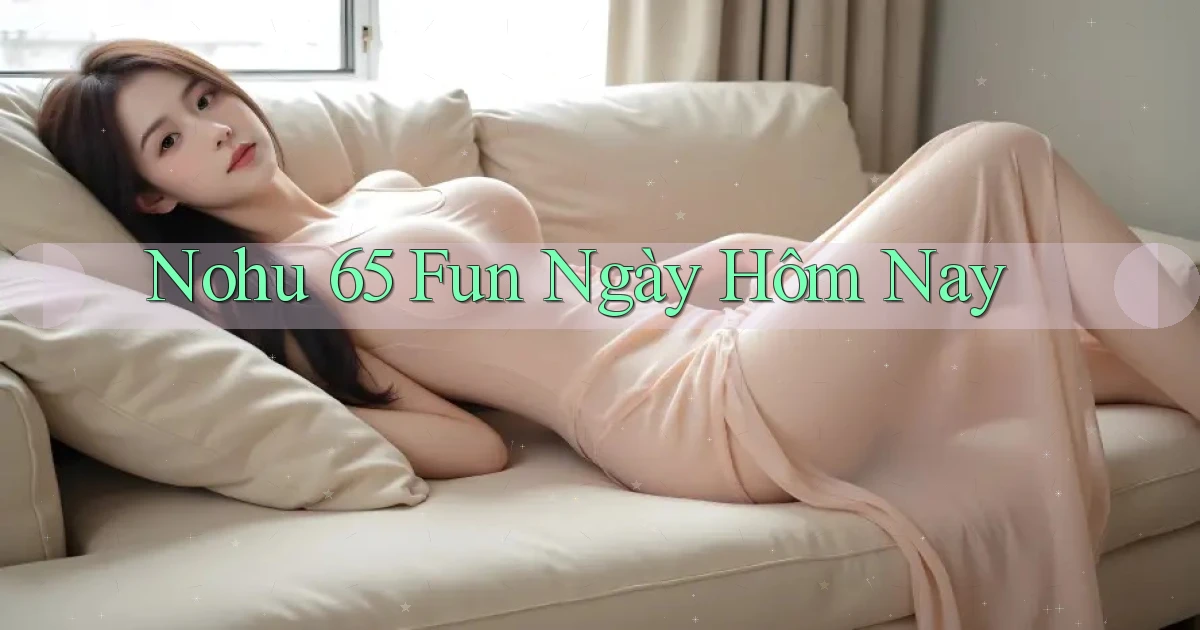 nohu 65 fun ngày hôm nay