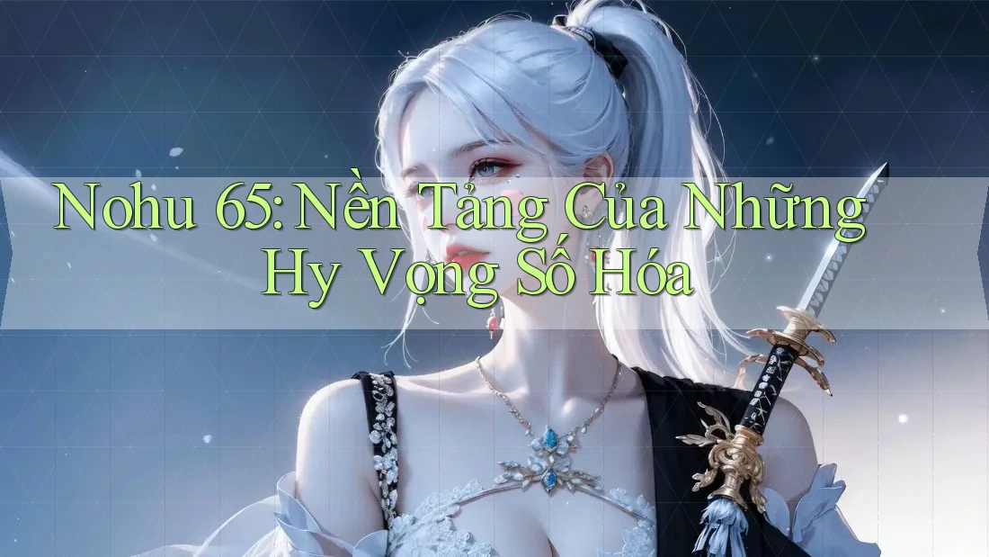 Nohu 65: Nền Tảng Của Những Hy Vọng Số Hóa