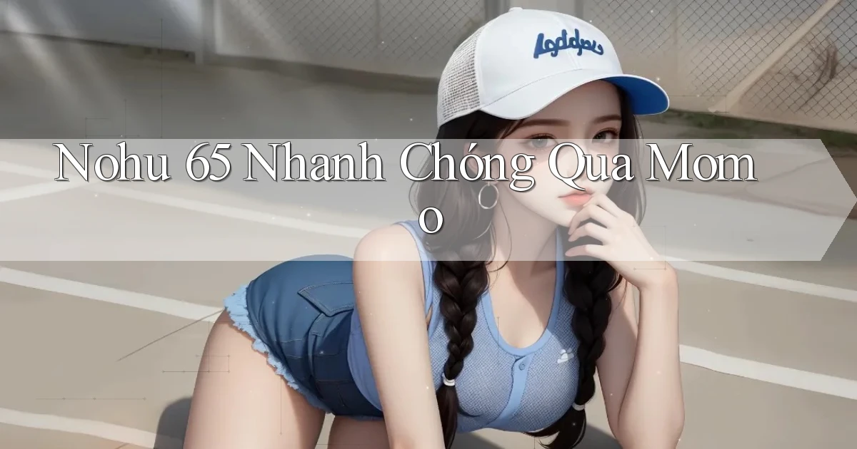 nohu 65 nhanh chóng qua momo