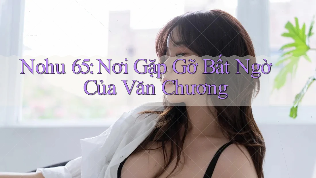 Nohu 65: Nơi Gặp Gỡ Bất Ngờ Của Văn Chương