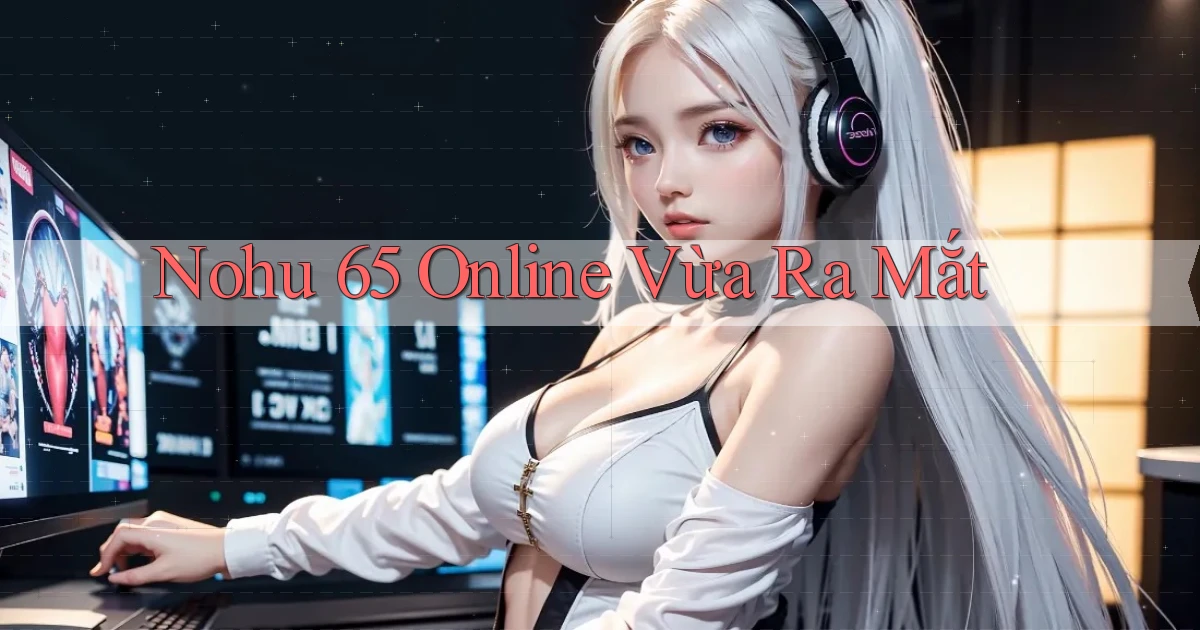 nohu 65 online vừa ra mắt