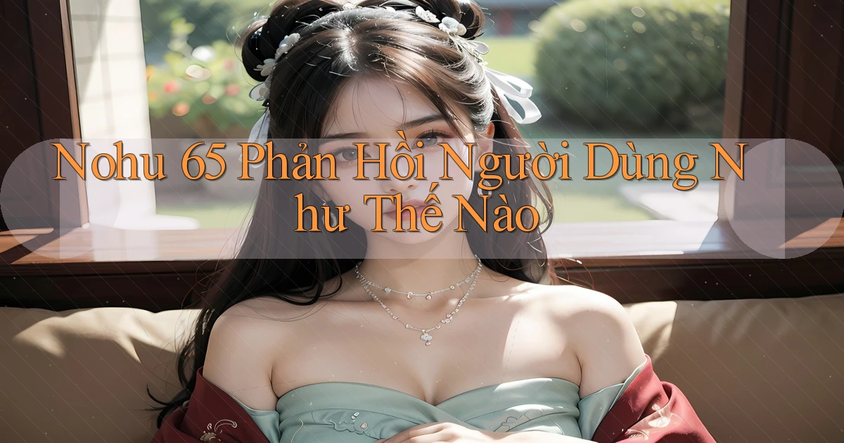 nohu 65 phản hồi người dùng như thế nào