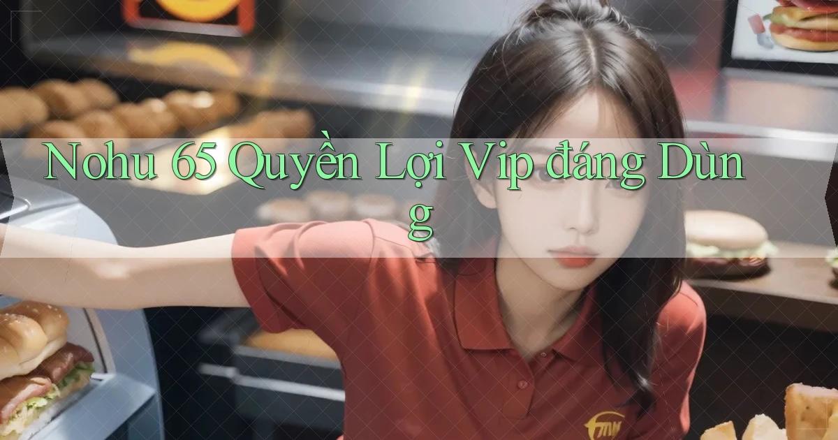 nohu 65 quyền lợi vip đáng dùng