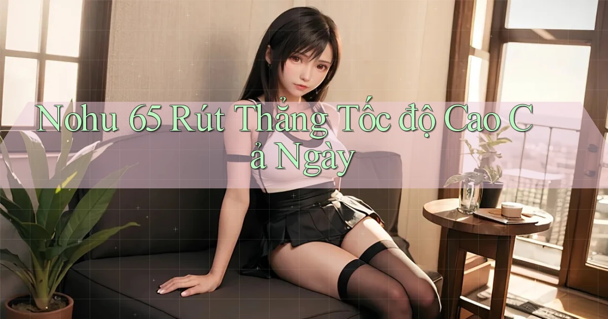 nohu 65 rút thẳng tốc độ cao cả ngày