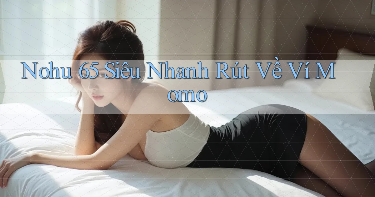 nohu 65 siêu nhanh rút về ví momo