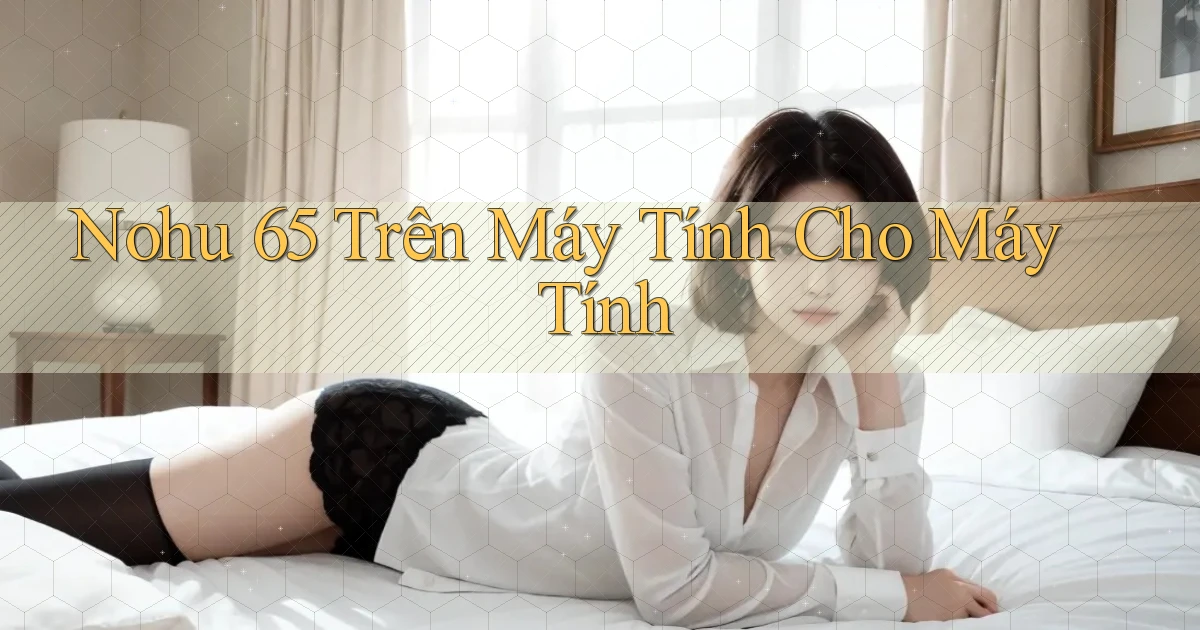 nohu 65 trên máy tính cho máy tính