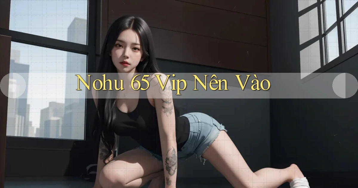 nohu 65 vip nên vào