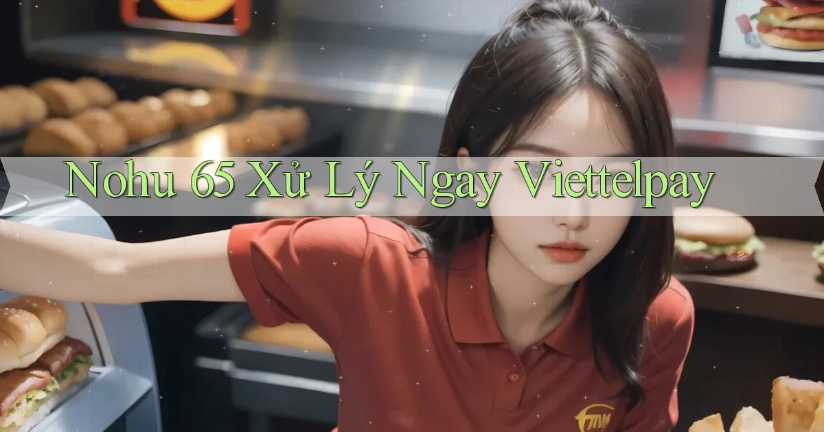 nohu 65 xử lý ngay viettelpay