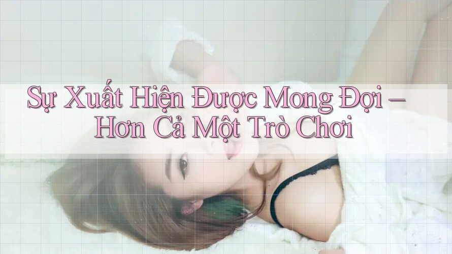 Sự Xuất Hiện Được Mong Đợi – Hơn Cả Một Trò Chơi