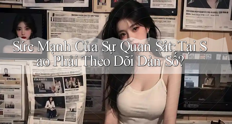 Sức Mạnh Của Sự Quan Sát: Tại Sao Phải Theo Dõi Dàn Số?