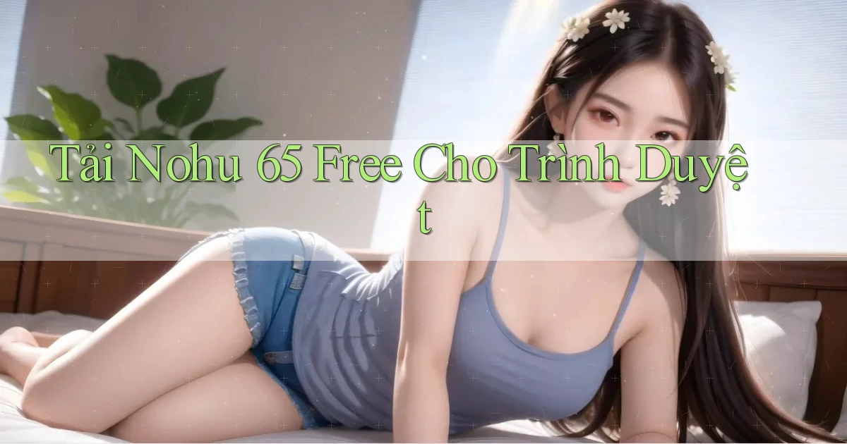 tải nohu 65 free cho trình duyệt