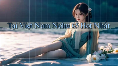 tại việt nam nohu 65 hot nhất