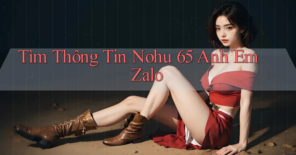 tìm thông tin nohu 65 anh em zalo