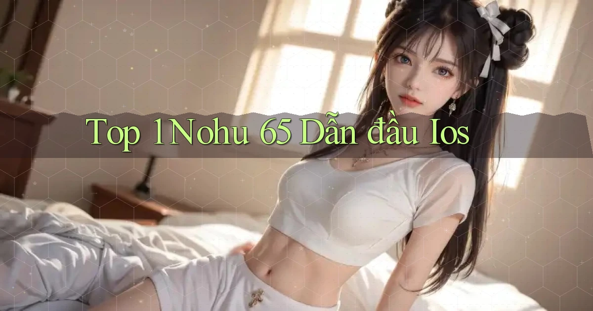 top 1 nohu 65 dẫn đầu ios