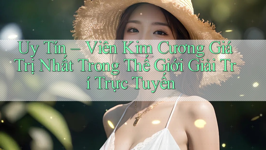 Uy Tín – Viên Kim Cương Giá Trị Nhất Trong Thế Giới Giải Trí Trực Tuyến