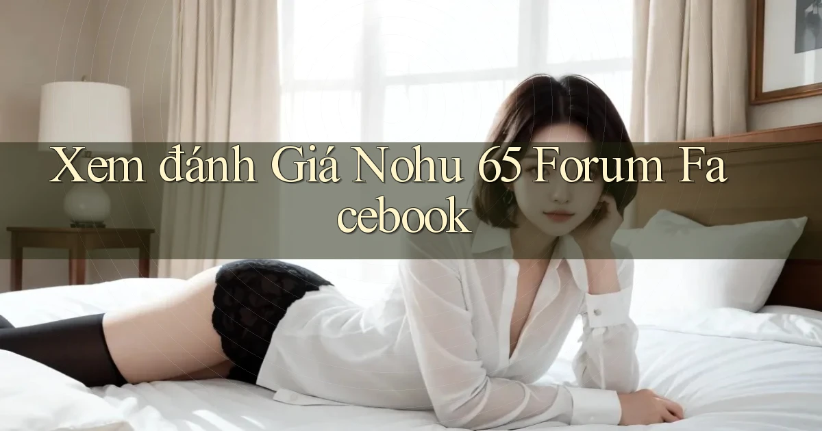 xem đánh giá nohu 65 forum facebook