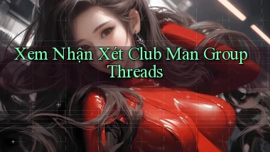 xem nhận xét club man group threads